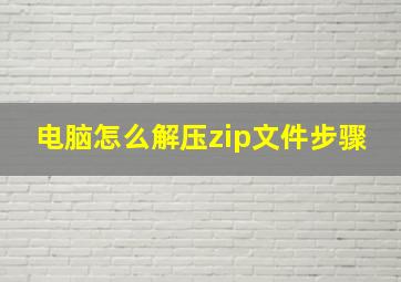 电脑怎么解压zip文件步骤