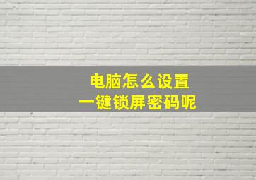 电脑怎么设置一键锁屏密码呢