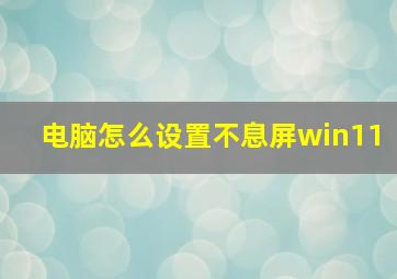 电脑怎么设置不息屏win11