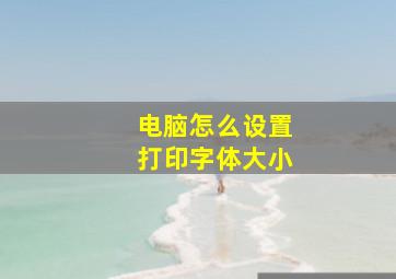 电脑怎么设置打印字体大小