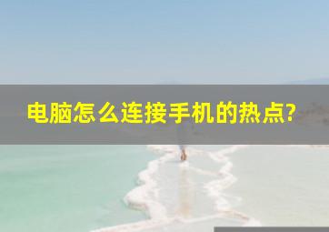 电脑怎么连接手机的热点?