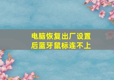 电脑恢复出厂设置后蓝牙鼠标连不上