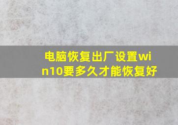 电脑恢复出厂设置win10要多久才能恢复好