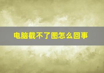 电脑截不了图怎么回事