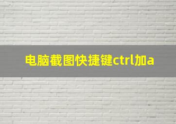 电脑截图快捷键ctrl加a