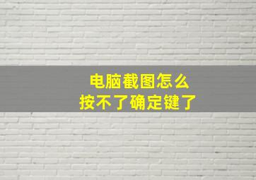 电脑截图怎么按不了确定键了