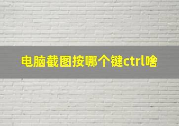 电脑截图按哪个键ctrl啥