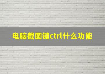 电脑截图键ctrl什么功能