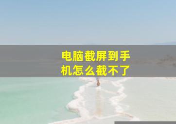 电脑截屏到手机怎么截不了