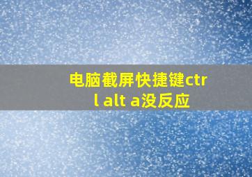 电脑截屏快捷键ctrl+alt+a没反应