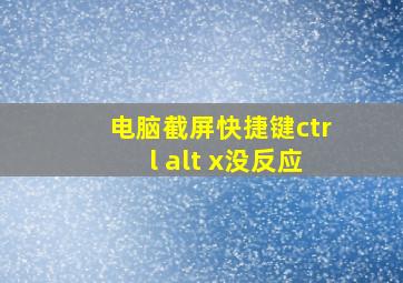 电脑截屏快捷键ctrl+alt+x没反应