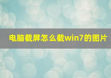 电脑截屏怎么截win7的图片