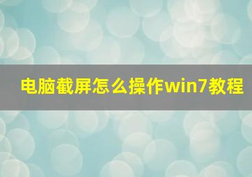 电脑截屏怎么操作win7教程