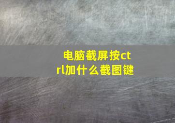 电脑截屏按ctrl加什么截图键