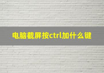 电脑截屏按ctrl加什么键