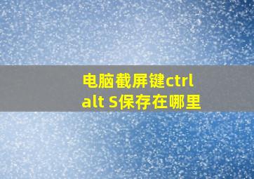 电脑截屏键ctrl+alt+S保存在哪里