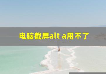 电脑截屏alt+a用不了