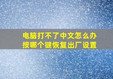 电脑打不了中文怎么办按哪个键恢复出厂设置