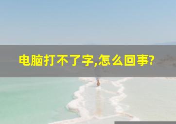 电脑打不了字,怎么回事?