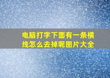 电脑打字下面有一条横线怎么去掉呢图片大全