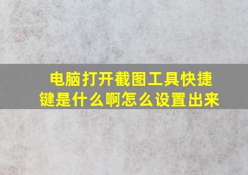 电脑打开截图工具快捷键是什么啊怎么设置出来