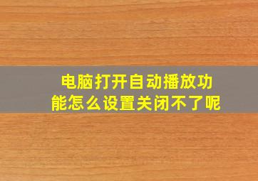 电脑打开自动播放功能怎么设置关闭不了呢