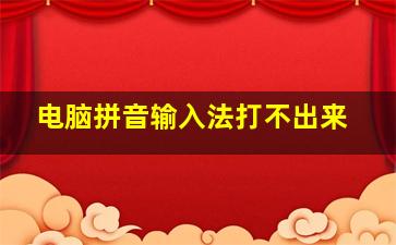 电脑拼音输入法打不出来