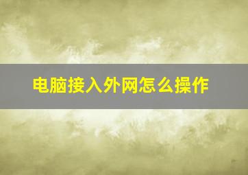 电脑接入外网怎么操作