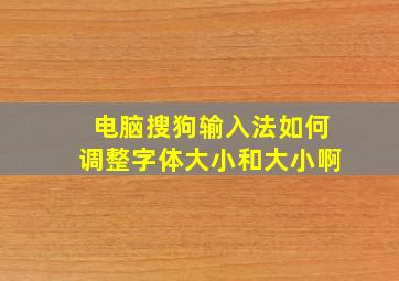 电脑搜狗输入法如何调整字体大小和大小啊