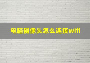 电脑摄像头怎么连接wifi