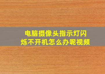 电脑摄像头指示灯闪烁不开机怎么办呢视频