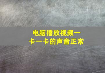 电脑播放视频一卡一卡的声音正常