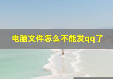 电脑文件怎么不能发qq了