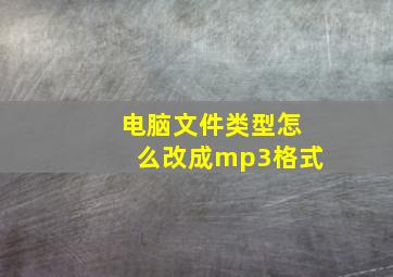 电脑文件类型怎么改成mp3格式