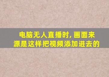 电脑无人直播时,+画面来源是这样把视频添加进去的