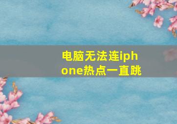 电脑无法连iphone热点一直跳