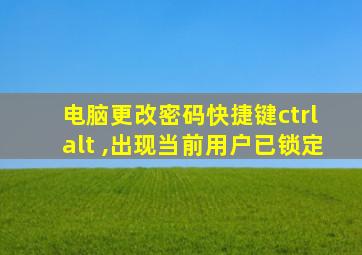 电脑更改密码快捷键ctrl+alt+,出现当前用户已锁定