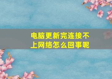 电脑更新完连接不上网络怎么回事呢