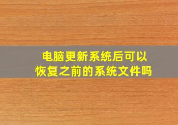 电脑更新系统后可以恢复之前的系统文件吗