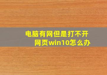 电脑有网但是打不开网页win10怎么办