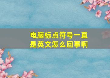 电脑标点符号一直是英文怎么回事啊