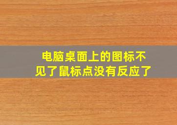 电脑桌面上的图标不见了鼠标点没有反应了