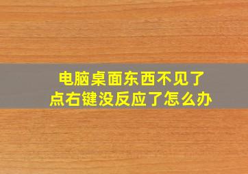 电脑桌面东西不见了点右键没反应了怎么办