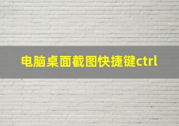 电脑桌面截图快捷键ctrl