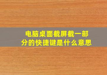 电脑桌面截屏截一部分的快捷键是什么意思