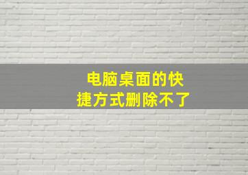 电脑桌面的快捷方式删除不了