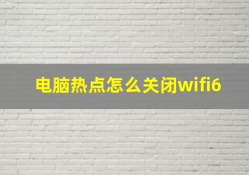 电脑热点怎么关闭wifi6