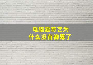 电脑爱奇艺为什么没有弹幕了