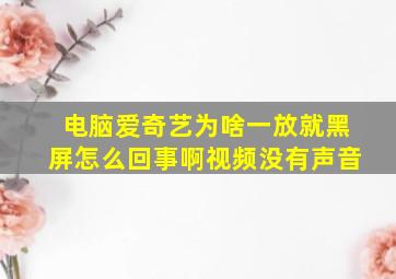 电脑爱奇艺为啥一放就黑屏怎么回事啊视频没有声音