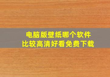 电脑版壁纸哪个软件比较高清好看免费下载